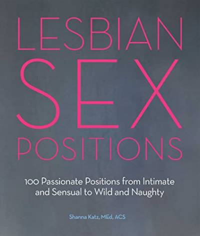 Lesbian Sex Positions: 100 Passionate Positions from Intimate and Sensual to Wild and Naughty von Amorata Press